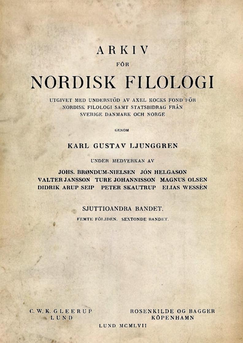 Bokens försättsblad. Text: ARKIV FÖR NORDISK FILOLOGI. UTGIVET MED UNDERSTÖD AV AXEL KOCKS FOND FÖR NORDISK FILOLOGI SAMT STATSBIDRAG FRÄN SVERIGE DANMARK OCH NORGE, GENOM KARL GUSTAV LJUNGGREN. UNDER MEDVERKAN AV JOHS. BRØNDUM-NIELSEN, JÓN HELGASON, VALTER JANSSON, TURE JOHANNISSON, MAGNUS OLSEN, DIDRIK ARUP SEIP, PETER SKAUTRUP, ELIAS W ESSEN. SJUTTIOANDRA BANDET (LXXII). FEMTE FÖLJDEN. SEXTONDE BANDET. C. W.K.GLEERÜP, LUND & ROSENKILDE OG BAGGER, KÖPENHAMN. LUND MCMLVII.